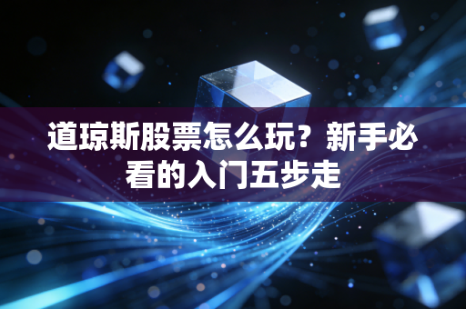 道琼斯股票怎么玩？新手必看的入门五步走