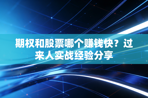 期权和股票哪个赚钱快？过来人实战经验分享
