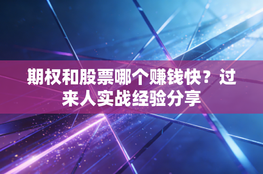 期权和股票哪个赚钱快？过来人实战经验分享
