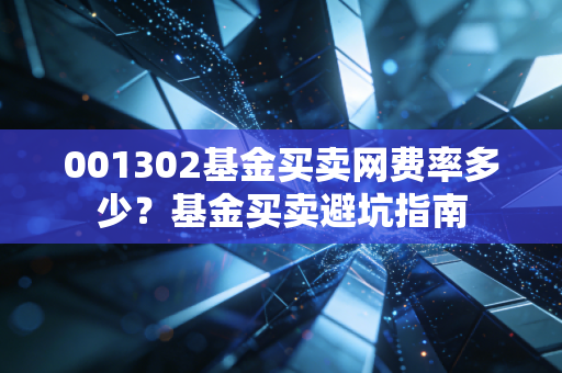 001302基金买卖网费率多少？基金买卖避坑指南