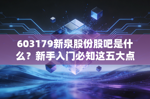 603179新泉股份股吧是什么？新手入门必知这五大点！