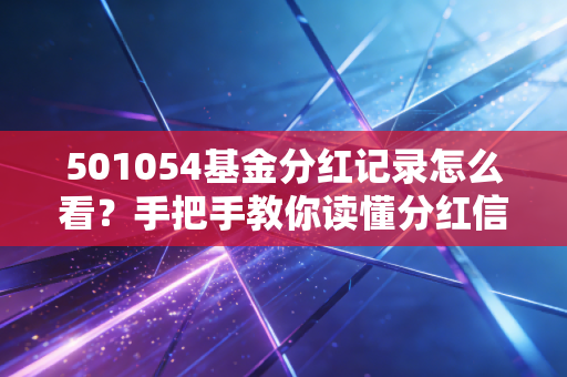 501054基金分红记录怎么看？手把手教你读懂分红信息！