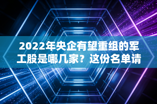 2022年央企有望重组的军工股是哪几家？这份名单请收好！