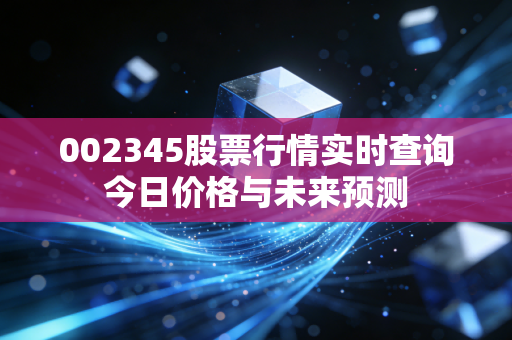 002345股票行情实时查询今日价格与未来预测