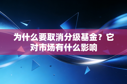为什么要取消分级基金？它对市场有什么影响