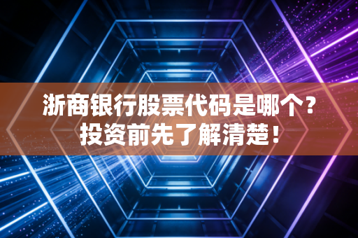 浙商银行股票代码是哪个？投资前先了解清楚！