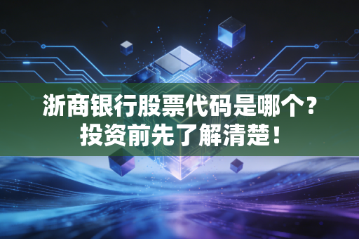 浙商银行股票代码是哪个？投资前先了解清楚！