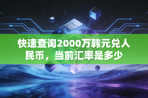 快速查询2000万韩元兑人民币,当前汇率是多少