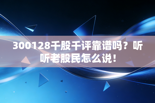 300128千股千评靠谱吗？听听老股民怎么说！