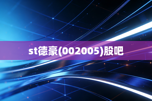 st德豪(002005)股吧