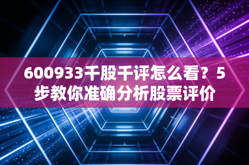 600933千股千评怎么看？5步教你准确分析股票评价