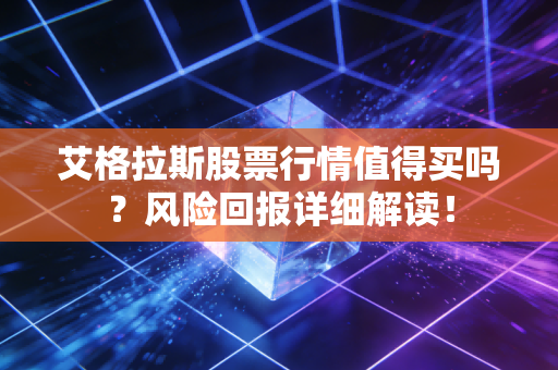 艾格拉斯股票行情值得买吗？风险回报详细解读！