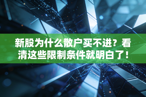 新股为什么散户买不进？看清这些限制条件就明白了！