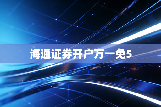 海通证券开户万一免5