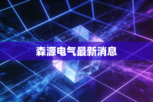森源电气最新消息