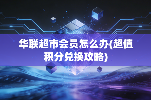 华联超市会员怎么办(超值积分兑换攻略)