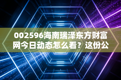 002596海南瑞泽东方财富网今日动态怎么看？这份公告解读很重要！