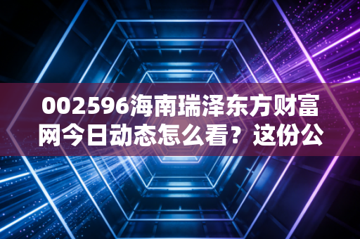 002596海南瑞泽东方财富网今日动态怎么看？这份公告解读很重要！