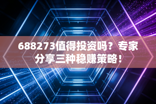 688273值得投资吗？专家分享三种稳赚策略！