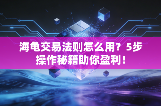 海龟交易法则怎么用？5步操作秘籍助你盈利！