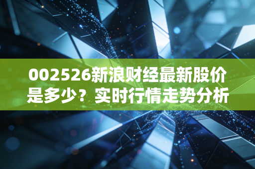002526新浪财经最新股价是多少？实时行情走势分析！