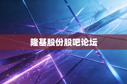 隆基股份股吧论坛