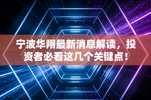 宁波华翔最新消息解读，投资者必看这几个关键点！
