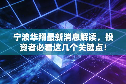 宁波华翔最新消息解读，投资者必看这几个关键点！