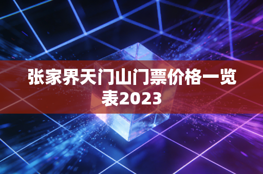 张家界天门山门票价格一览表2023