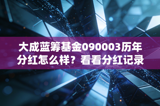 大成蓝筹基金090003历年分红怎么样？看看分红记录就明白！