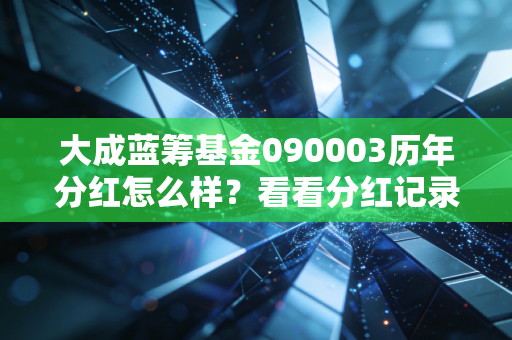 大成蓝筹基金090003历年分红怎么样？看看分红记录就明白！