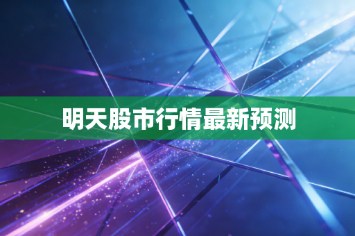 明天股市行情最新预测