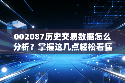 002087历史交易数据怎么分析？掌握这几点轻松看懂K线图