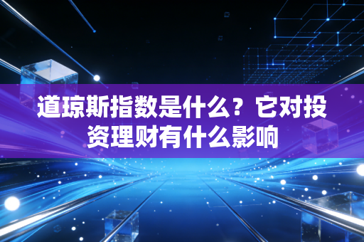 道琼斯指数是什么？它对投资理财有什么影响