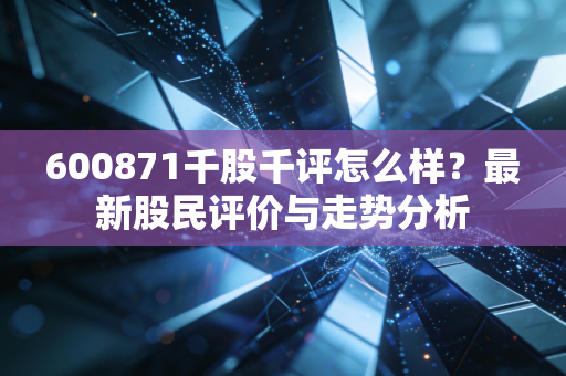 600871千股千评怎么样？最新股民评价与走势分析