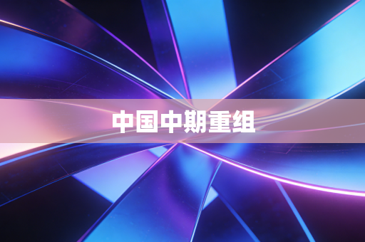 中国中期重组