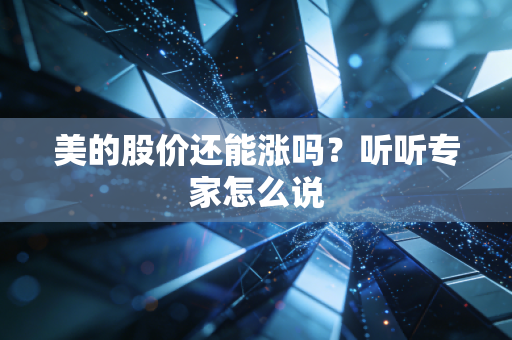 美的股价还能涨吗？听听专家怎么说