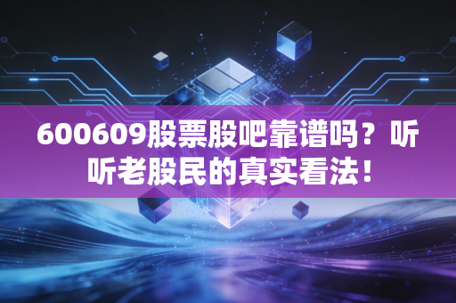 600609股票股吧靠谱吗？听听老股民的真实看法！