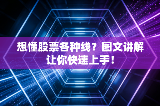 想懂股票各种线？图文讲解让你快速上手！
