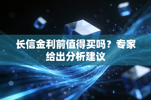 长信金利前值得买吗？专家给出分析建议