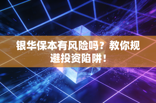 银华保本有风险吗？教你规避投资陷阱！