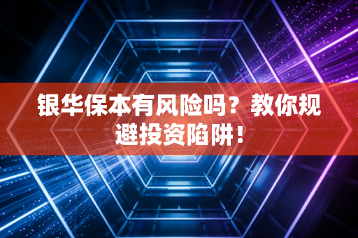 银华保本有风险吗？教你规避投资陷阱！