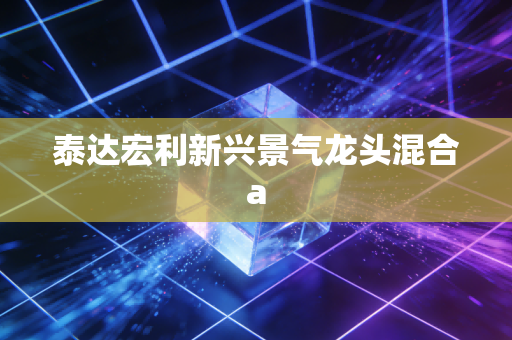 泰达宏利新兴景气龙头混合a