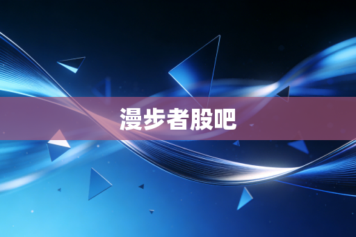 漫步者股吧
