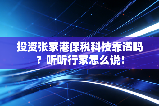 投资张家港保税科技靠谱吗？听听行家怎么说！