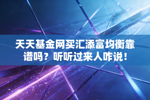 天天基金网买汇添富均衡靠谱吗？听听过来人咋说！
