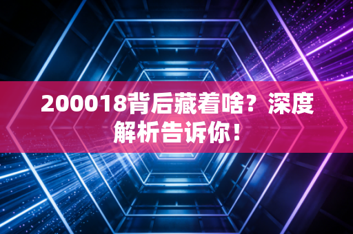 200018背后藏着啥？深度解析告诉你！