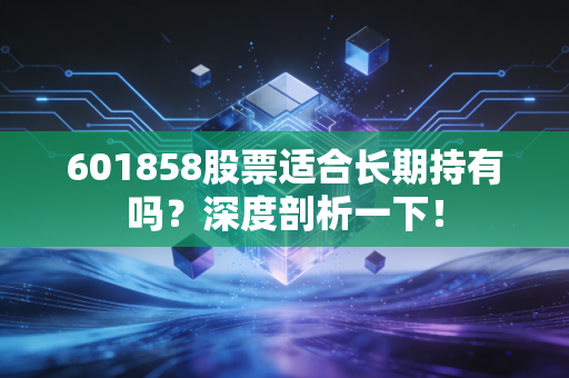 601858股票适合长期持有吗？深度剖析一下！