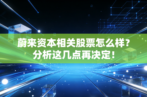 蔚来资本相关股票怎么样？分析这几点再决定！
