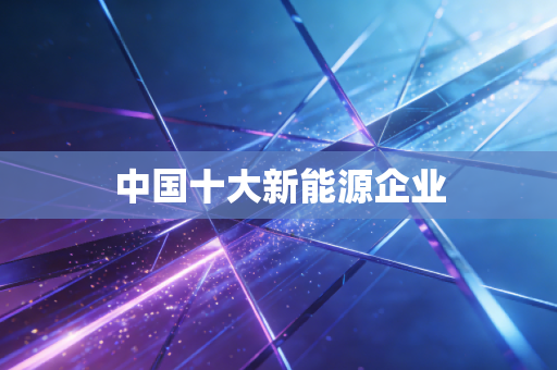 中国十大新能源企业